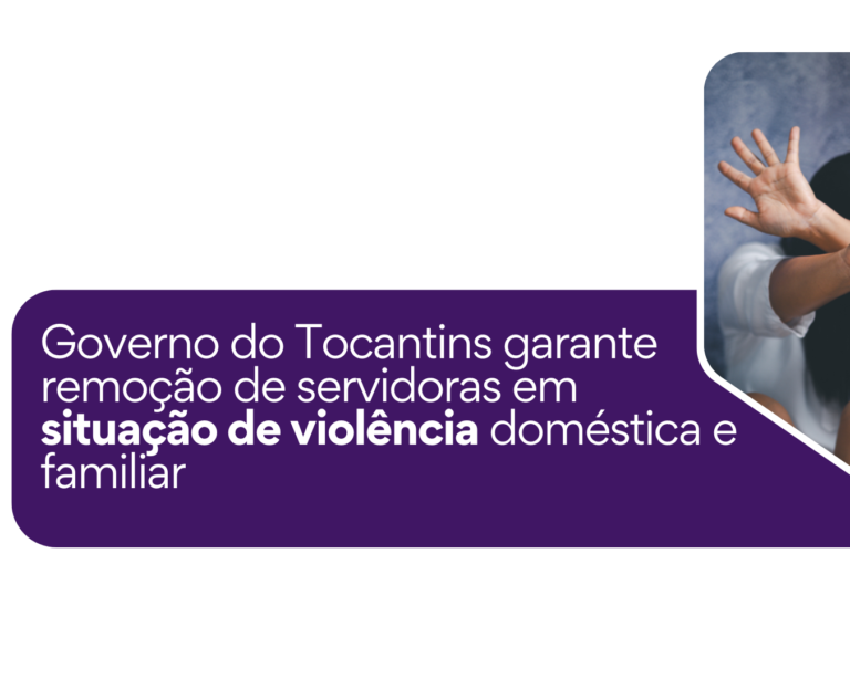 Governo do Tocantins garante remoção, teletrabalho ou afastamento temporário de servidoras em situação de violência doméstica e familiar